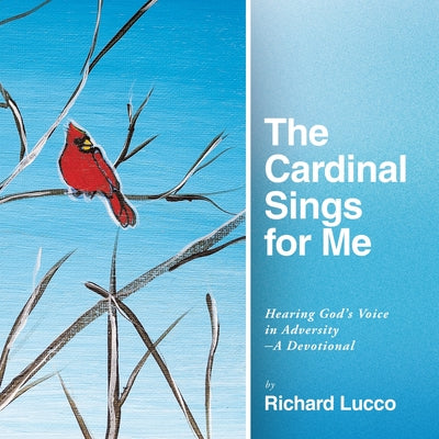 Cover Image for The Cardinal Sings for Me: Hearing God's Voice in Adversity a Devotional -- Richard Lucco, Paperback