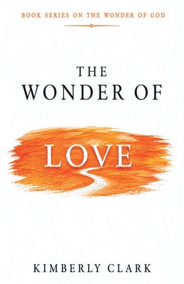 Cover Image for The Wonder Of Love: Book Series on The Wonder of GOD -- Kimberly Clark, Paperback