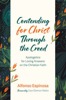 Cover Image for Contending for Christ Through the Creed: Apologetics for Loving Answers on the Christian Faith -- Alfonso Espinosa, Paperback