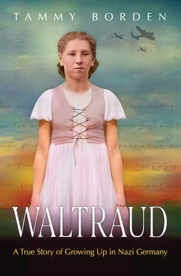 Cover Image for Waltraud: A True Story of Growing Up in Nazi Germany -- Tammy a. Borden, Paperback