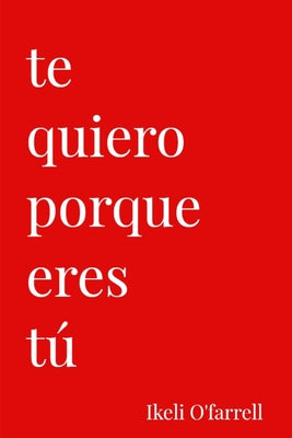 Cover Image for Te Quiero Porque Eres tú -- Ikeli O'Farrell, Paperback