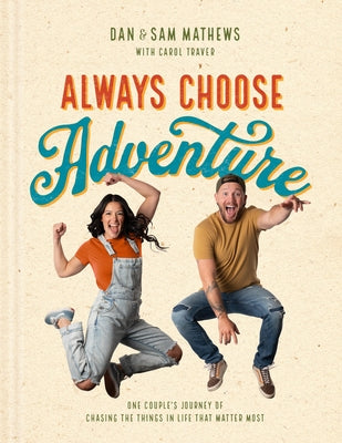 Cover Image for Always Choose Adventure: One Couple's Journey of Chasing the Things in Life That Matter Most -- Dan Mathews, Hardcover