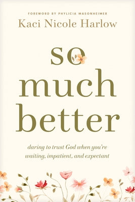 Cover Image for So Much Better: Daring to Trust God When You're Waiting, Impatient, and Expectant -- Kaci Nicole Harlow, Paperback
