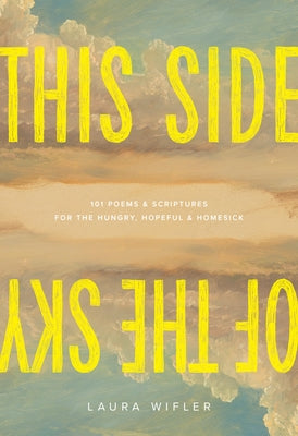 Cover Image for This Side of the Sky: 101 Poems and Scriptures for the Hungry, Hopeful, and Homesick -- Laura Wifler, Hardcover