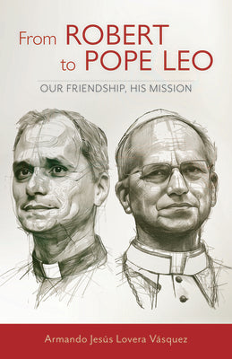 Cover Image for From Robert to Pope Leo: Our Friendship, His Mission -- Armando Jesús Lovera Vásquez, Paperback