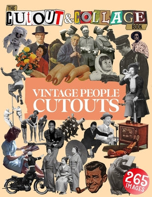 Cover Image for The Cut Out And Collage Book Vintage People Cutouts: 265 High Quality Vintage Images Of People For Collage Art and Mixed Media Artists -- Collage Heaven, Paperback