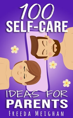 Cover Image for 100 Self-Care Ideas for Parents -- Freeda Meighan, Paperback