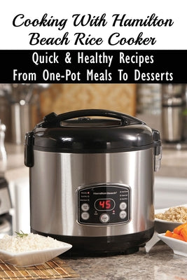Cover Image for Cooking With Hamilton Beach Rice Cooker: Quick & Healthy Recipes From One-Pot Meals To Desserts: How To Make Risotto In The Rice Cooker -- Shila Ifie, Paperback