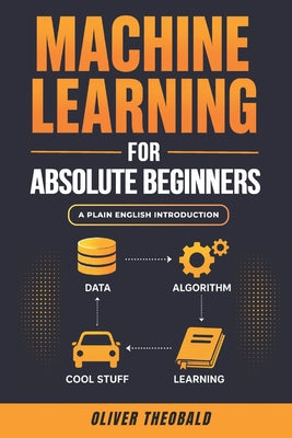 Cover Image for Machine Learning for Absolute Beginners: A Plain English Introduction (Third Edition) -- Oliver Theobald, Paperback