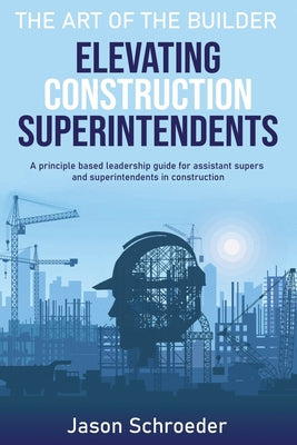 Cover Image for Elevating Construction Superintendents: A Principle Based Leadership Guide for Assistant Supers and Superintendents in Construction -- Joan Willden, Paperback