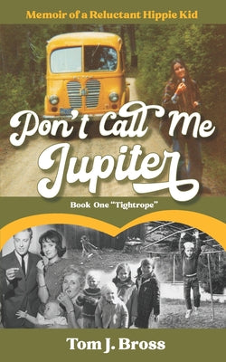 Cover Image for Don't Call Me Jupiter - Book One "Tightrope": Memoir of a Reluctant Hippie Kid -- Tom J. Bross, Paperback