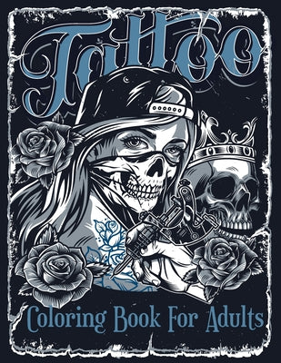 Cover Image for Tattoo Coloring Book For Adults: Over 60 Coloring Pages For Adult Relaxation With Beautiful Modern Tattoo Designs Such As Sugar Skulls, Hearts, Roses -- Tattoo Book, Paperback