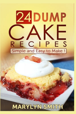 Cover Image for 24 Dump Cake Recipes: Simple and Easy to Make -- Marylyn Smith, Paperback