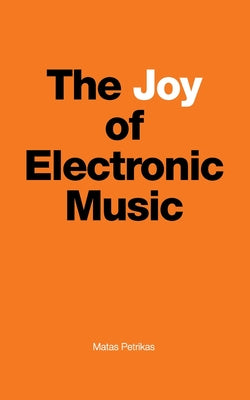 Cover Image for The Joy of Electronic Music -- Matas Petrikas, Paperback
