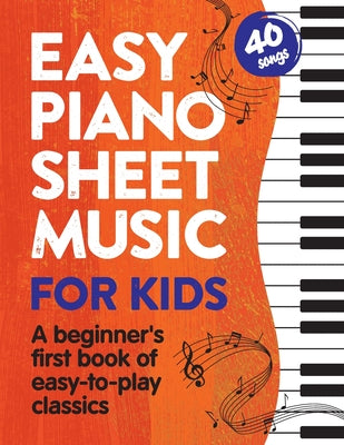 Cover Image for Easy Piano Sheet Music for Kids: A Beginners First Book of Easy to Play Classics 40 Songs -- Alex Franklin, Paperback