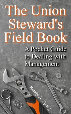 Cover Image for The Union Steward's Field Book: A Pocket Guide to Dealing with Management -- Randy A. Speeg, Paperback