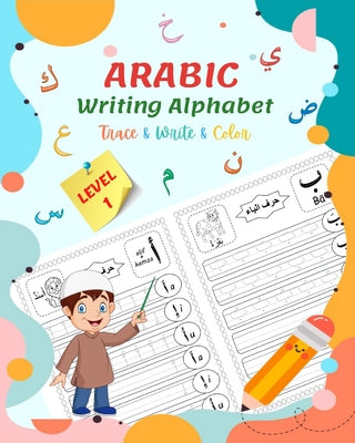 Cover Image for Arabic Writing Alphabet, Trace, Write, Color, LEVEL 1: Arabic tracing book, for Beginners and preschoolers. Learn How to Write the Arabic Letters. Gre -- Said Rochdi, Paperback