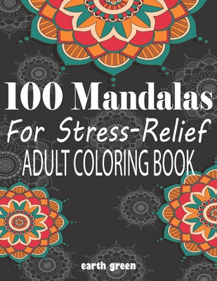 Cover Image for 100 Mandalas For Stress-Relief Adult Coloring Book: Beautiful Mandalas for Stress Relief and Relaxation By Earth Green -- Earth Green, Paperback