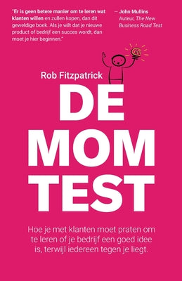 Cover Image for De Mom Test: Hoe je met klanten moet praten om te leren of je bedrijf een goed idee is, terwijl iedereen tegen je liegt. -- Rob Fitzpatrick, Paperback