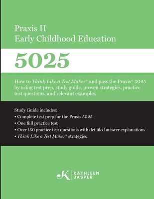 Cover Image for Praxis II Early Childhood Education (5025): How to Think Like a Test Maker and pass the Praxis 5025 using effective test prep, relevant practice quest -- Kathleen Jasper, Paperback