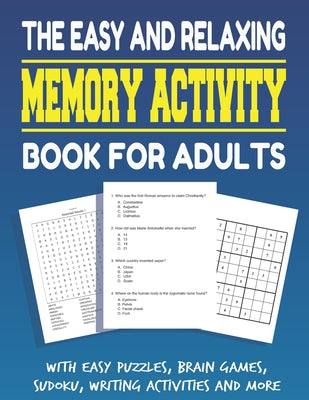 Cover Image for The Easy and Relaxing Memory Activity Book for Adults With Easy Puzzles, Brain Games, Sudoku, Writing Activities And More: Funny Easy and Relaxing Mem -- Activity Adult Book, Paperback