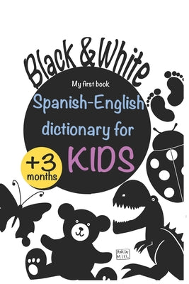 Cover Image for Spanish English dictionary for Kids White and Black: Book for newborns stimulate baby vision and brain, perfect for all babies, high contrast pictures -- Aneta Miel Art, Paperback