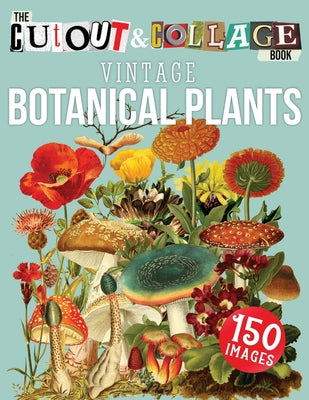 Cover Image for The Cut Out And Collage Book Vintage Botanical Plants: 150 High Quality Vintage Plants Illustrations For Collage and Mixed Media Artists -- Collage Heaven, Paperback