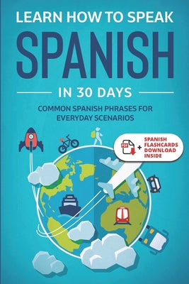 Cover Image for Learn Spanish For Adult Beginners: Speak Spanish In 30 Days And Learn Everyday Phrases -- Explore Towin, Paperback