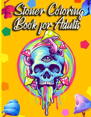 Cover Image for Stoner Coloring Book For Adults: The Stoner's Psychedelic Coloring Book -- Stonyfy Publications, Paperback