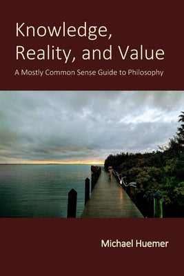 Cover Image for Knowledge, Reality, and Value: A Mostly Common Sense Guide to Philosophy -- Michael Huemer, Paperback
