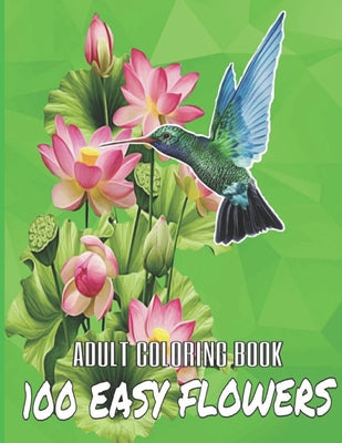 100 Easy Flowers Adult Coloring Book: Beautiful Flowers Coloring Pages with Large Print for Adult Relaxation - Perfect Coloring Book for Seniors -- So Creator's, Paperback