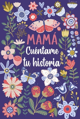 Cover Image for Mamá Cuéntame tu historia: Un libro personalizado sobre la vida de tu Madre -- Las Torres Ediciones, Paperback