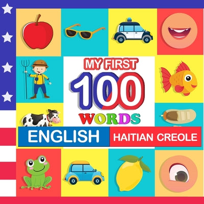 Cover Image for my first 100 words English-Haitian creole: Learn Haitian creole for kids aged 2-7 -- Queenie Blake, Paperback