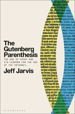Cover Image for The Gutenberg Parenthesis: The Age of Print and Its Lessons for the Age of the Internet -- Jeff Jarvis, Paperback