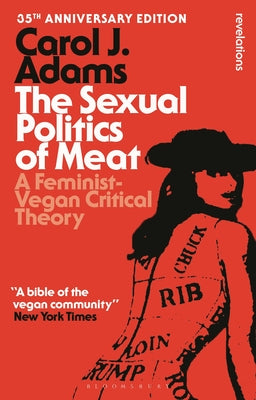 Cover Image for The Sexual Politics of Meat - 35th Anniversary Edition: A Feminist-Vegan Critical Theory -- Carol J. Adams, Paperback