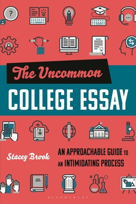 Cover Image for The Uncommon College Essay: An Approachable Guide to an Intimidating Process -- Stacey Brook, Paperback