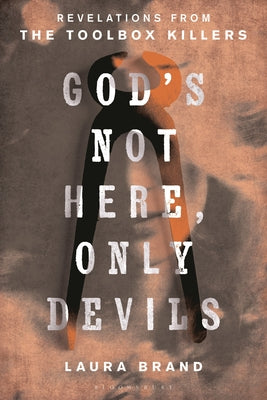 Cover Image for God's Not Here, Only Devils: Revelations from the Toolbox Killers -- Laura Brand, Hardcover
