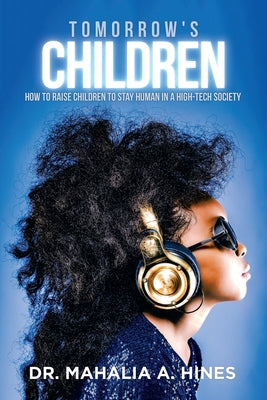 Cover Image for Tomorrow's Children: How to Raise Children to Stay Human in a High-Tech Society -- Mahalia A. Hines, Paperback
