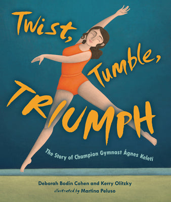 Cover Image for Twist, Tumble, Triumph: The Story of Champion Gymnast Ágnes Keleti -- Deborah Bodin Cohen, Hardcover