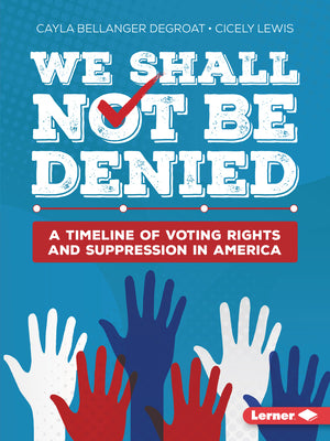 Cover Image for We Shall Not Be Denied: A Timeline of Voting Rights and Suppression in America -- Cayla Bellanger Degroat, Paperback