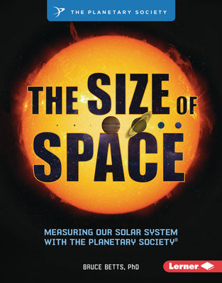 Cover Image for The Size of Space: Measuring Our Solar System with the Planetary Society (R) -- Bruce Betts, Library Binding