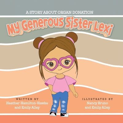Cover Image for My Generous Sister Lexi: A story on organ donation -- Heather Hamilton-Hawke, Paperback
