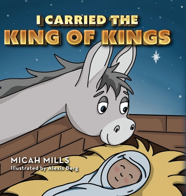 Cover Image for I Carried the King of Kings -- Micah Mills, Hardcover