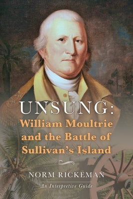 Cover Image for Unsung: William Moultrie and the Battle of Sullivan's Island -- Norm Rickeman, Paperback