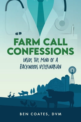 Cover Image for Farm Call Confessions: Inside the Mind of a Backwoods Veterinarian -- Ben Coates DVM, Paperback