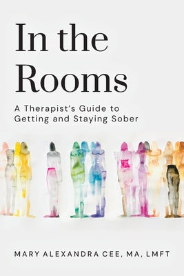 Cover Image for In the Rooms: A Therapist's Guide to Getting and Staying Sober -- Mary Alexandra Cee Lmft, Paperback