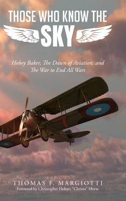 Cover Image for Those Who Know The Sky: Hobey Baker, The Dawn of Aviation, and The War to End All Wars -- Thomas F. Margiotti, Hardcover
