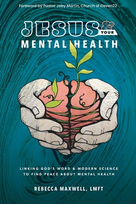 Cover Image for Jesus & Your Mental Health: Linking God's Word and Modern Science to Find Peace about Mental Health -- Rebecca Maxwell Lmft, Paperback