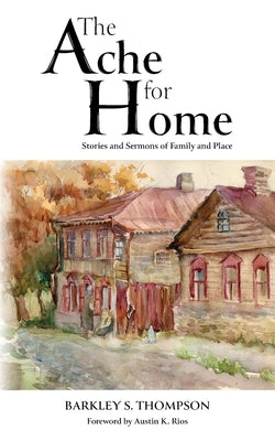 Cover Image for The Ache for Home: Stories and Sermons of Family and Place -- Barkley S. Thompson, Paperback