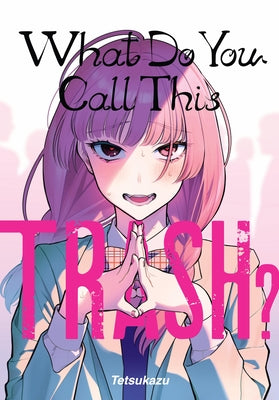 Cover Image for What Do You Call This Trash? -- Tetsukazu, Paperback